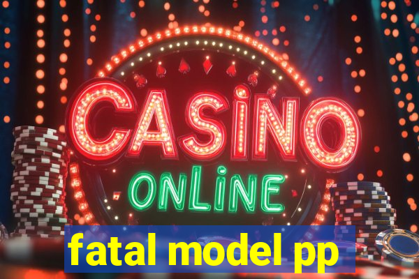 fatal model pp